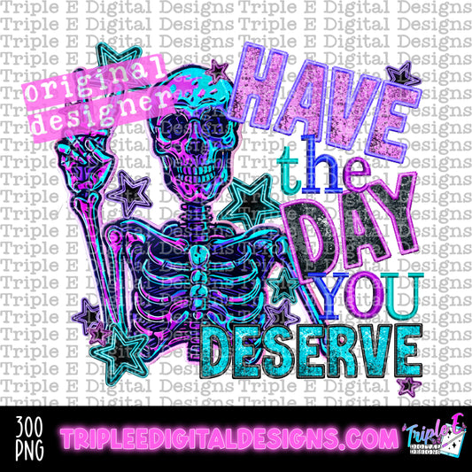 Have The Day You Deserve PNG Design