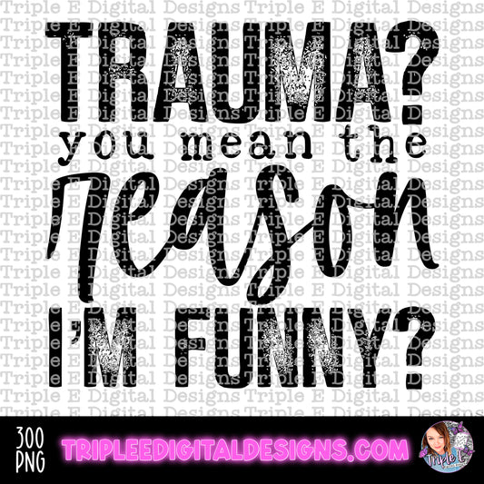 Trauma? You mean the Reason I am Funny? PNG