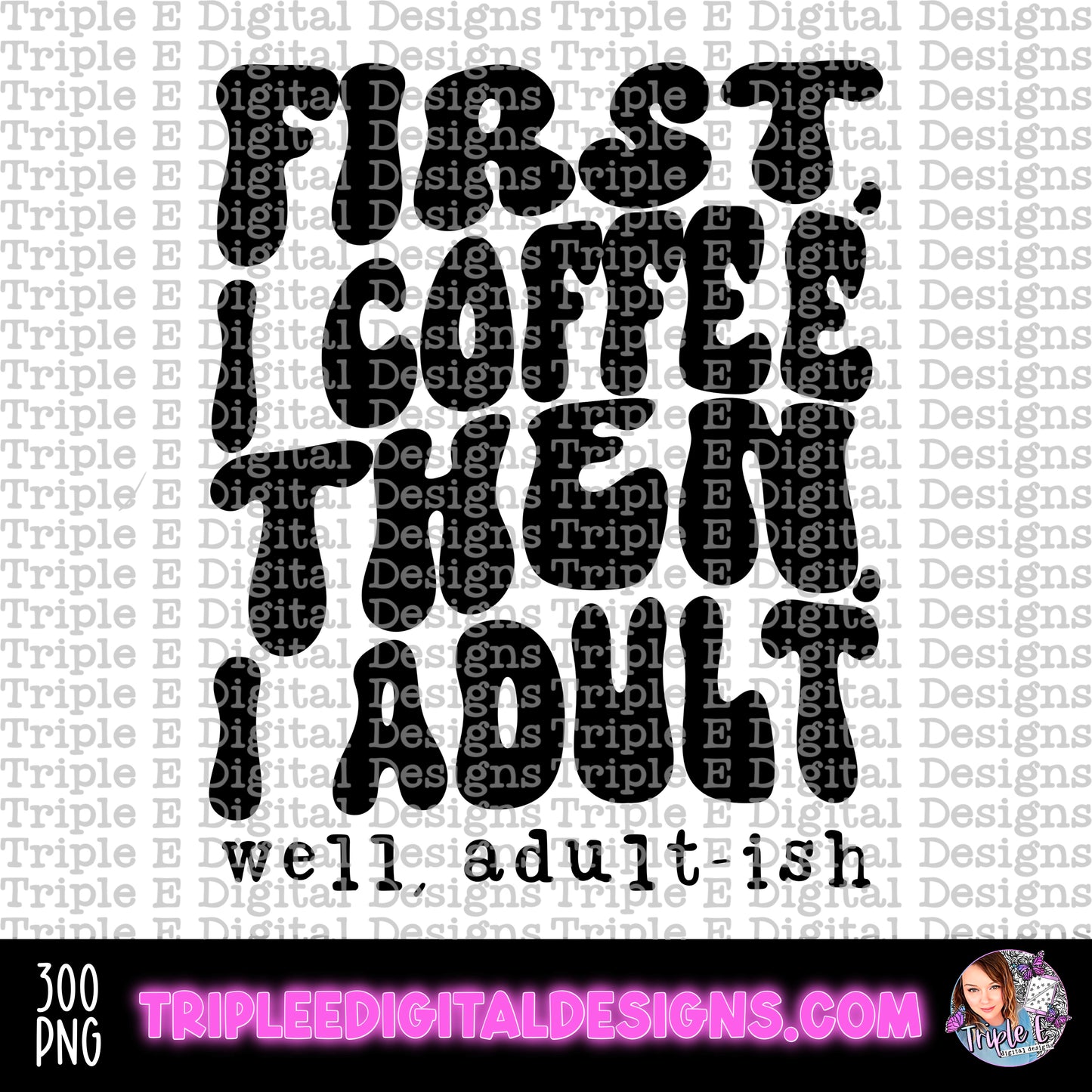 First I Coffee, Then I Adult PNG